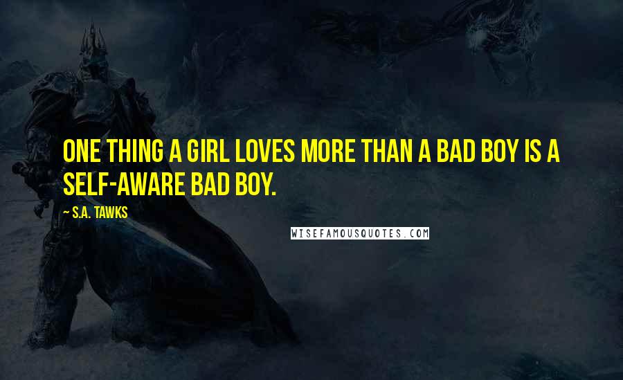 S.A. Tawks Quotes: One thing a girl loves more than a bad boy is a self-aware bad boy.