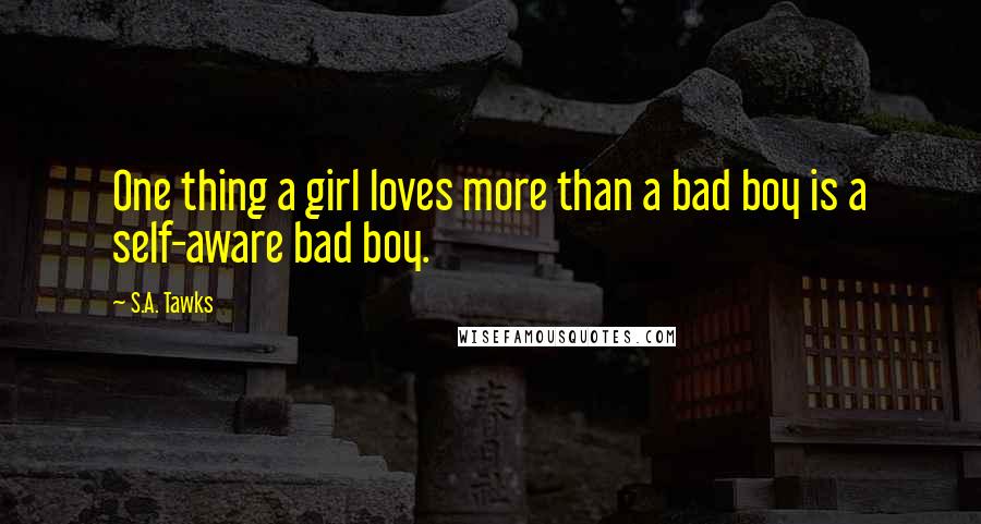 S.A. Tawks Quotes: One thing a girl loves more than a bad boy is a self-aware bad boy.