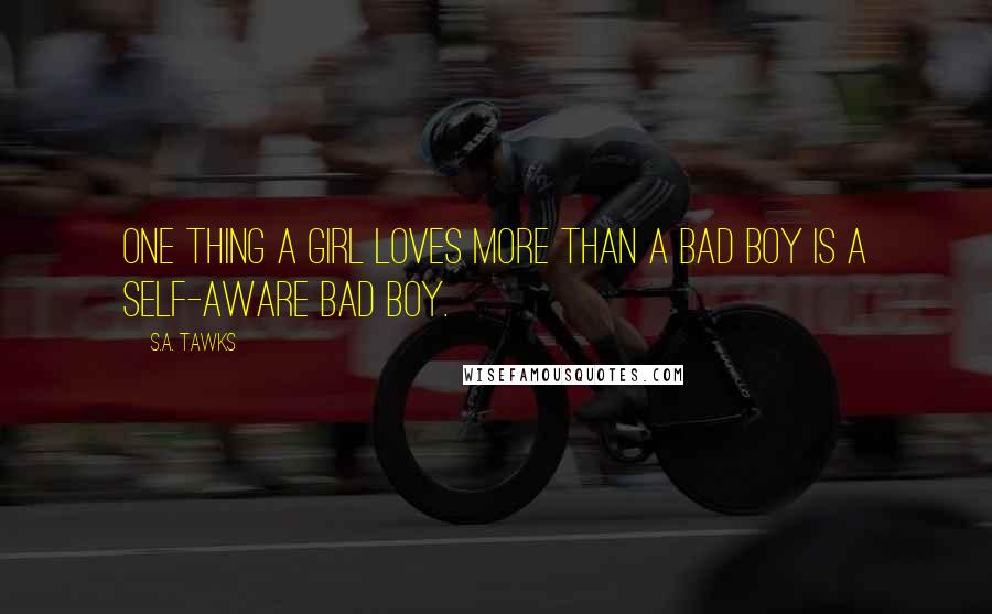 S.A. Tawks Quotes: One thing a girl loves more than a bad boy is a self-aware bad boy.