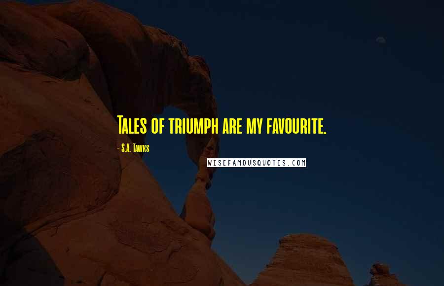 S.A. Tawks Quotes: Tales of triumph are my favourite.