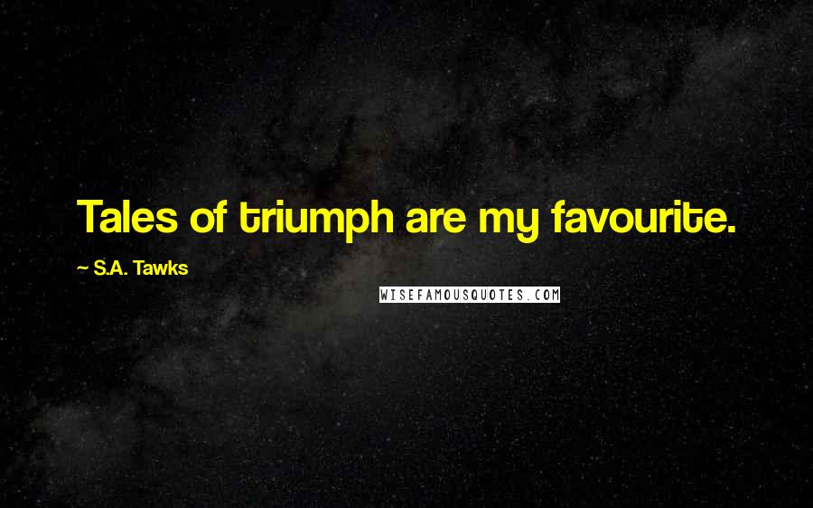 S.A. Tawks Quotes: Tales of triumph are my favourite.