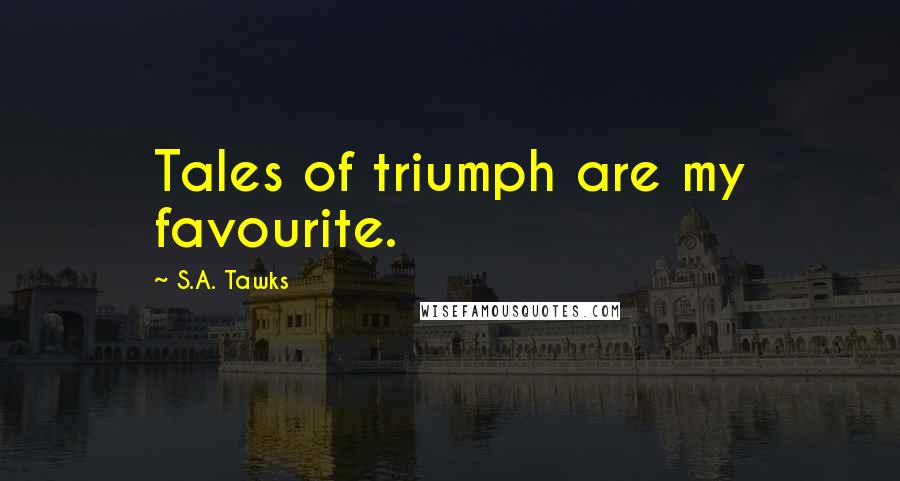 S.A. Tawks Quotes: Tales of triumph are my favourite.