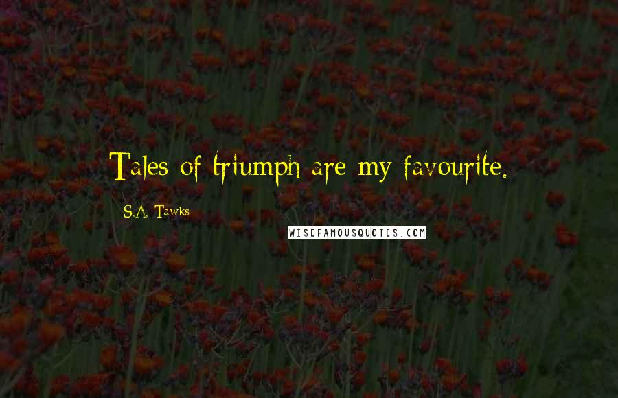 S.A. Tawks Quotes: Tales of triumph are my favourite.