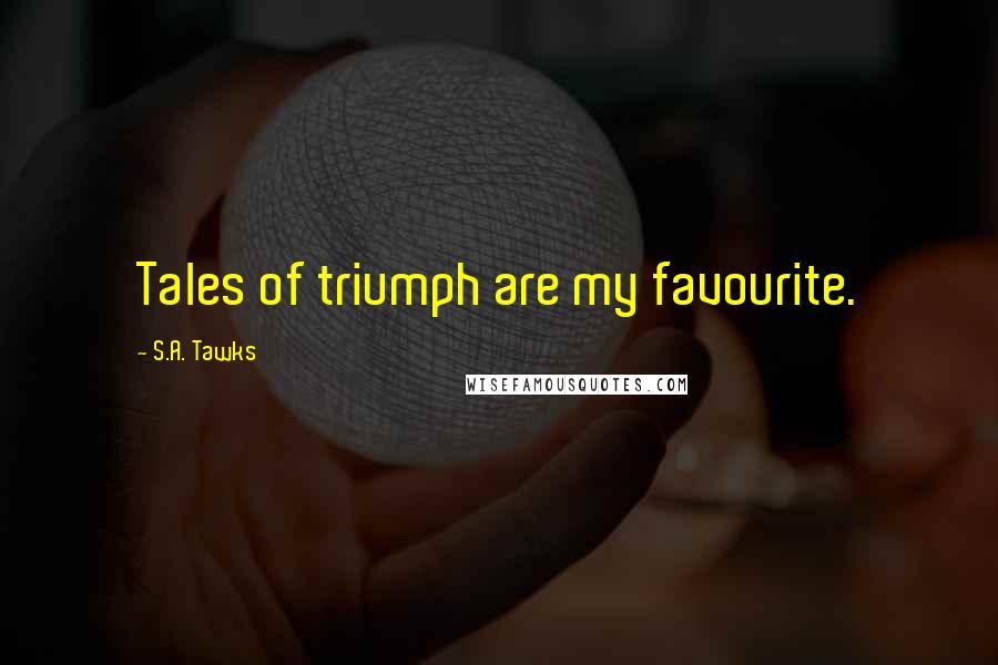 S.A. Tawks Quotes: Tales of triumph are my favourite.