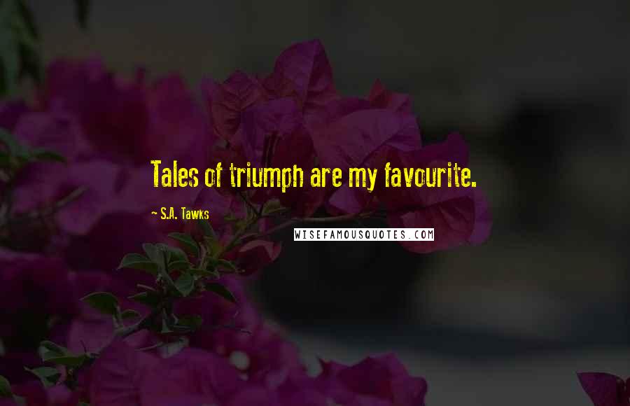 S.A. Tawks Quotes: Tales of triumph are my favourite.