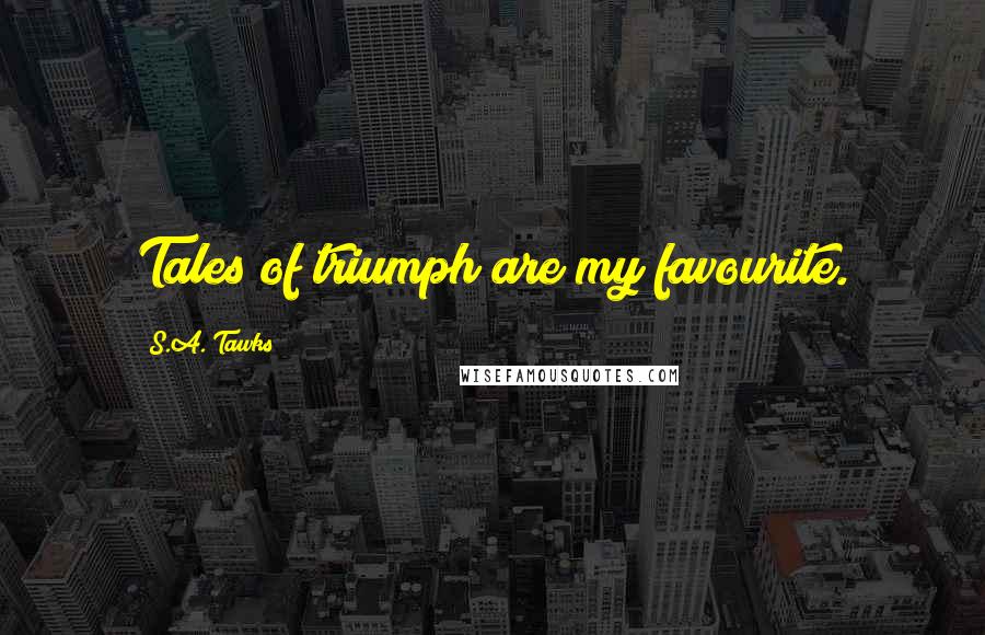 S.A. Tawks Quotes: Tales of triumph are my favourite.