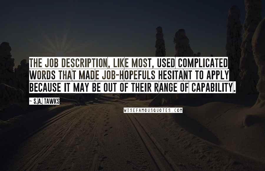 S.A. Tawks Quotes: The job description, like most, used complicated words that made job-hopefuls hesitant to apply because it may be out of their range of capability.