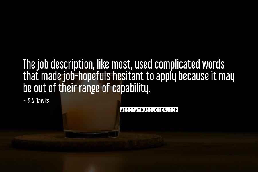 S.A. Tawks Quotes: The job description, like most, used complicated words that made job-hopefuls hesitant to apply because it may be out of their range of capability.