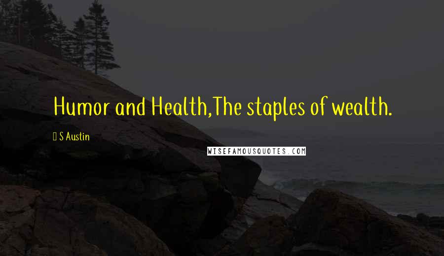 S Austin Quotes: Humor and Health,The staples of wealth.