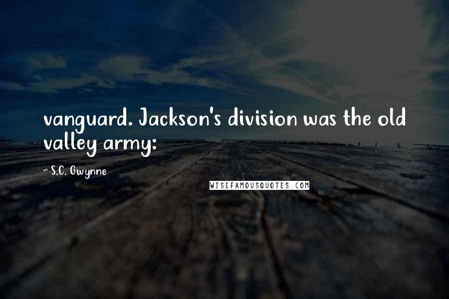 S.C. Gwynne Quotes: vanguard. Jackson's division was the old valley army: