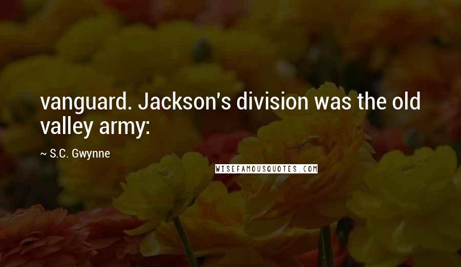 S.C. Gwynne Quotes: vanguard. Jackson's division was the old valley army: