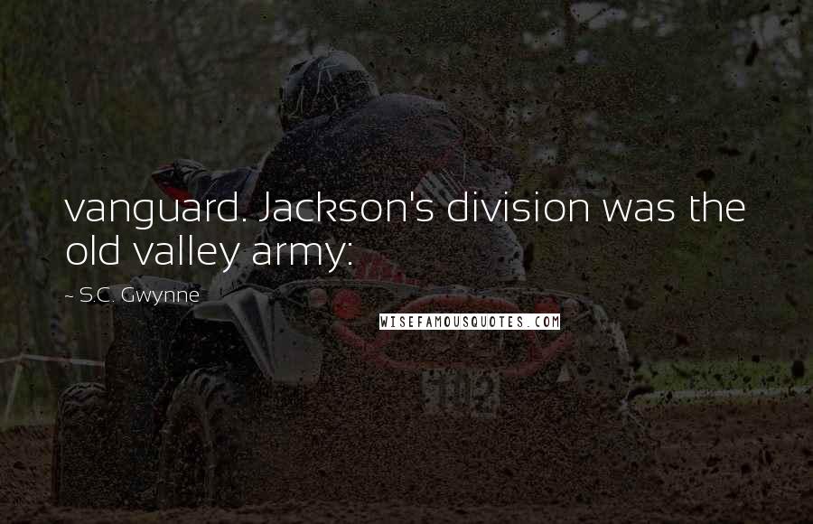 S.C. Gwynne Quotes: vanguard. Jackson's division was the old valley army: