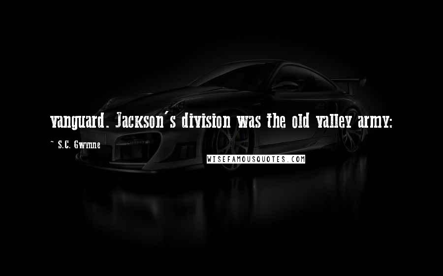 S.C. Gwynne Quotes: vanguard. Jackson's division was the old valley army: