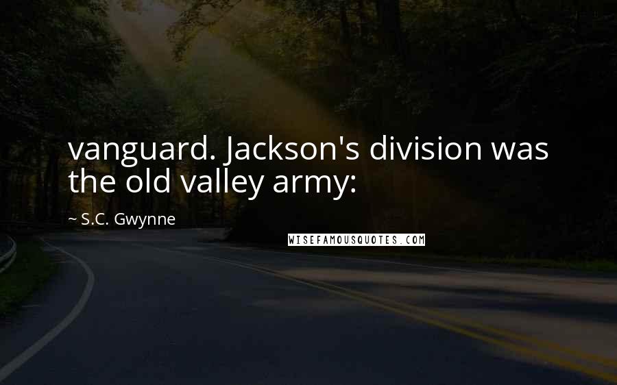 S.C. Gwynne Quotes: vanguard. Jackson's division was the old valley army: