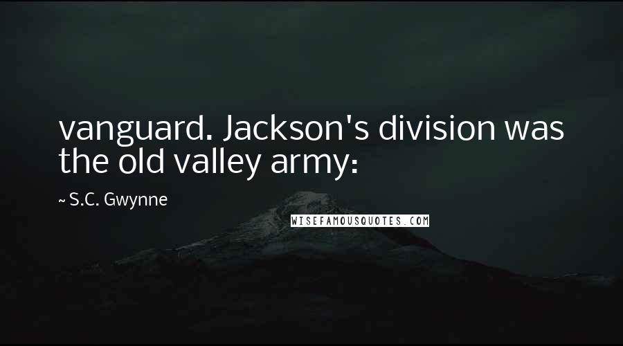 S.C. Gwynne Quotes: vanguard. Jackson's division was the old valley army: