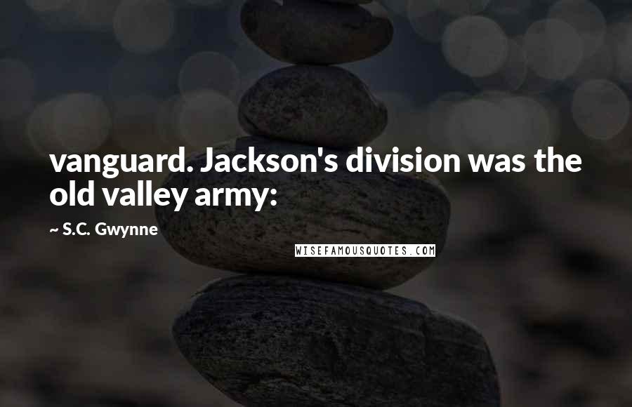 S.C. Gwynne Quotes: vanguard. Jackson's division was the old valley army: