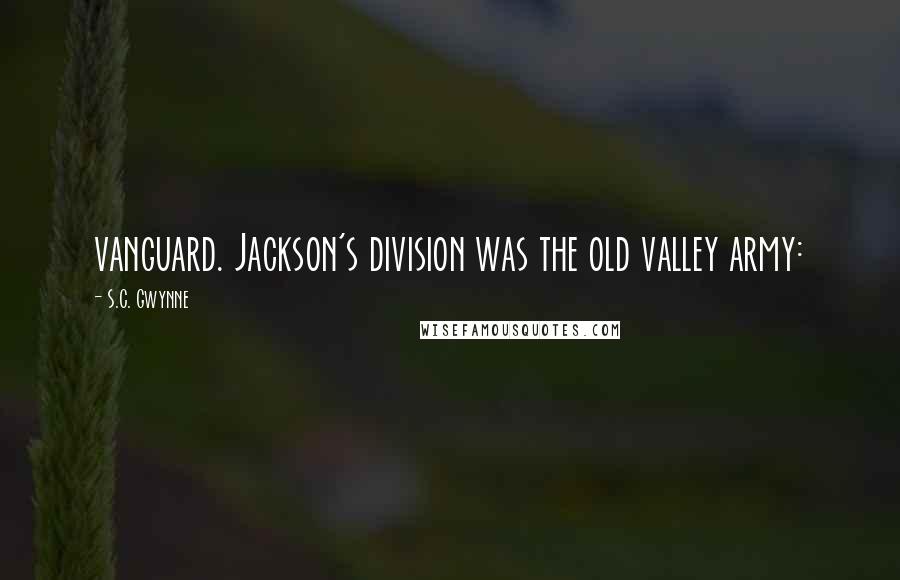 S.C. Gwynne Quotes: vanguard. Jackson's division was the old valley army: