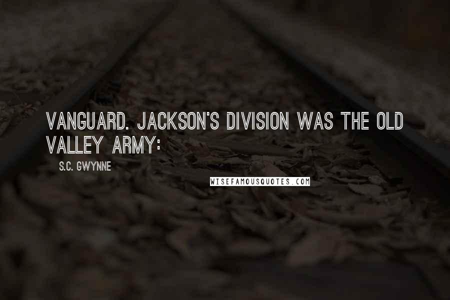 S.C. Gwynne Quotes: vanguard. Jackson's division was the old valley army: