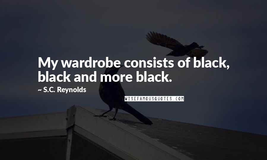 S.C. Reynolds Quotes: My wardrobe consists of black, black and more black.