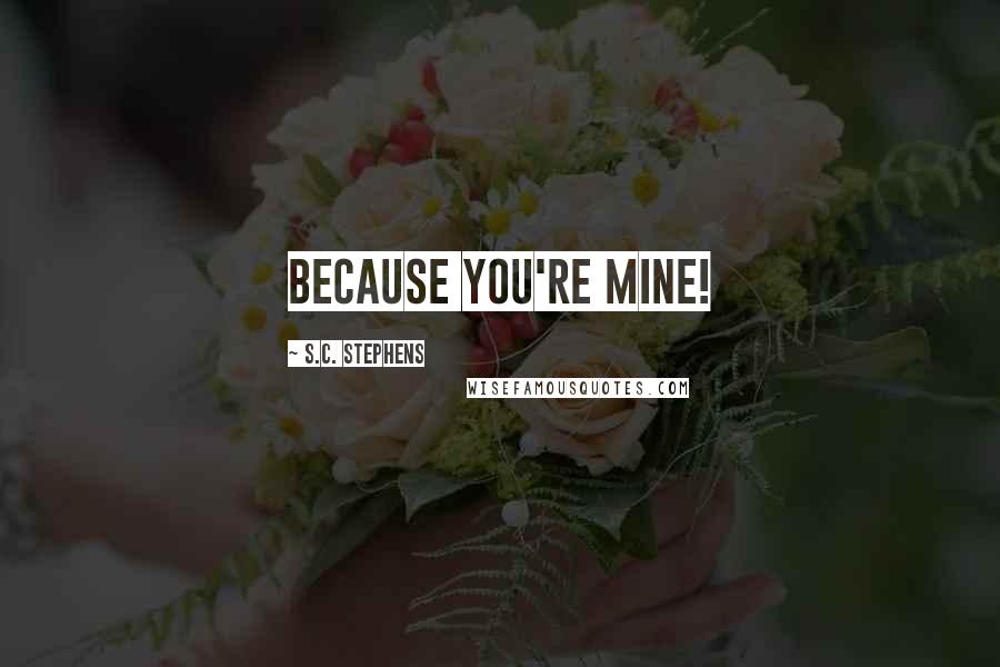 S.C. Stephens Quotes: Because you're mine!