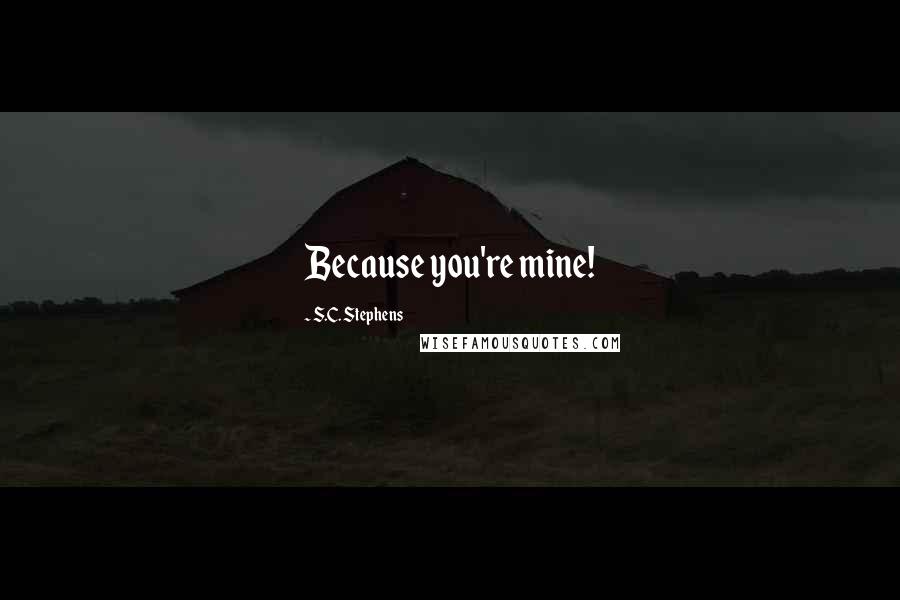 S.C. Stephens Quotes: Because you're mine!
