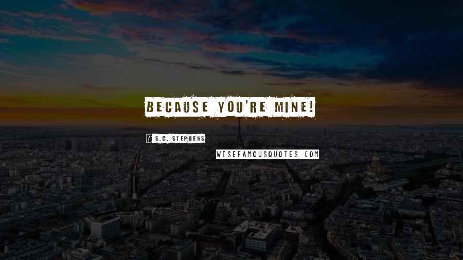 S.C. Stephens Quotes: Because you're mine!