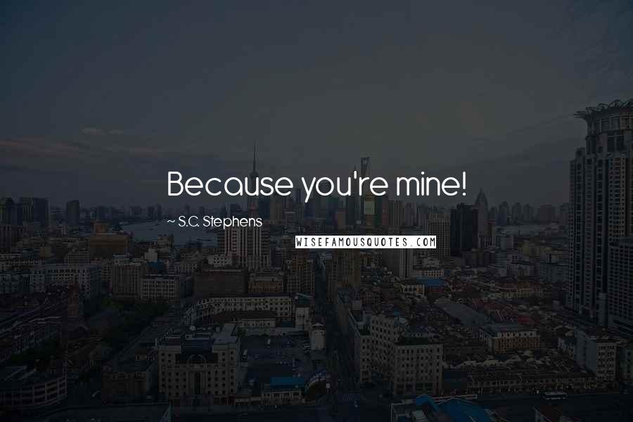 S.C. Stephens Quotes: Because you're mine!