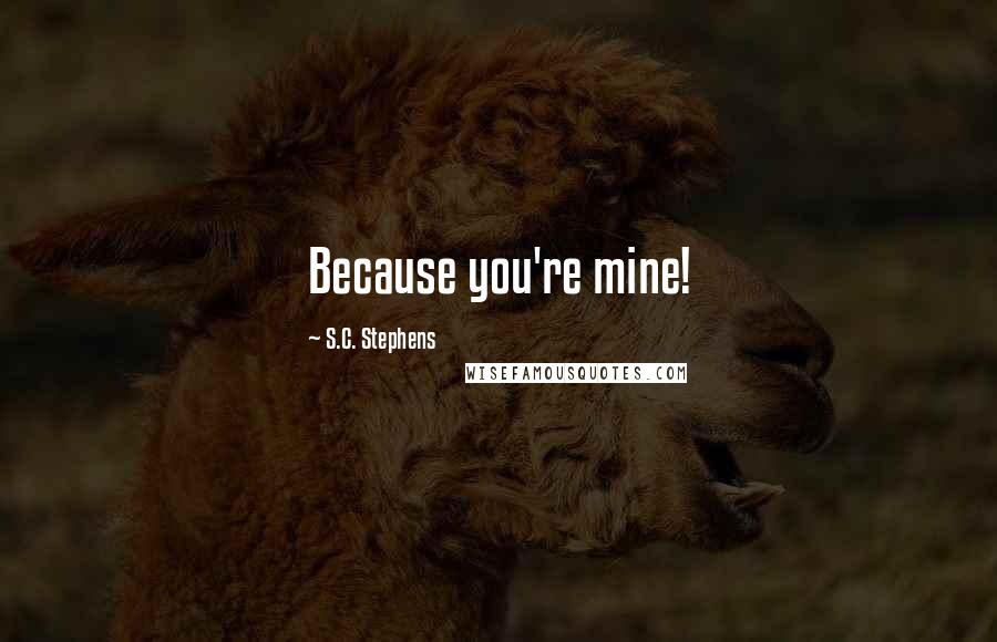 S.C. Stephens Quotes: Because you're mine!