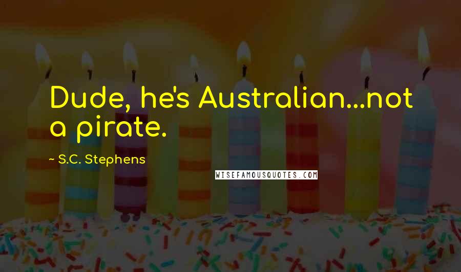 S.C. Stephens Quotes: Dude, he's Australian...not a pirate.