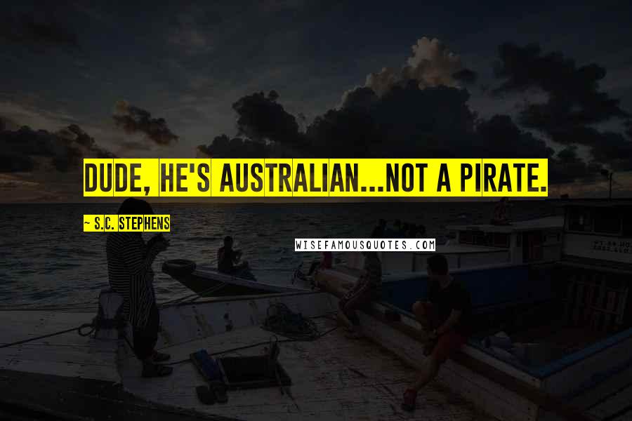 S.C. Stephens Quotes: Dude, he's Australian...not a pirate.