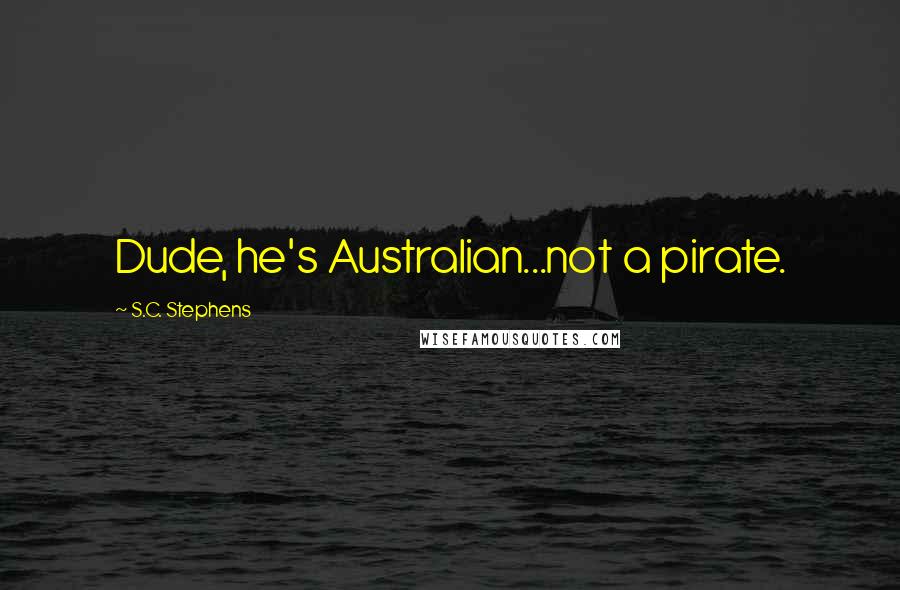 S.C. Stephens Quotes: Dude, he's Australian...not a pirate.