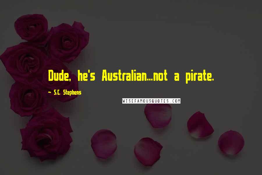 S.C. Stephens Quotes: Dude, he's Australian...not a pirate.