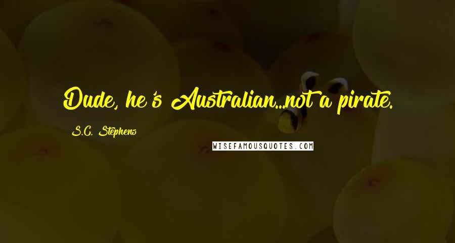 S.C. Stephens Quotes: Dude, he's Australian...not a pirate.