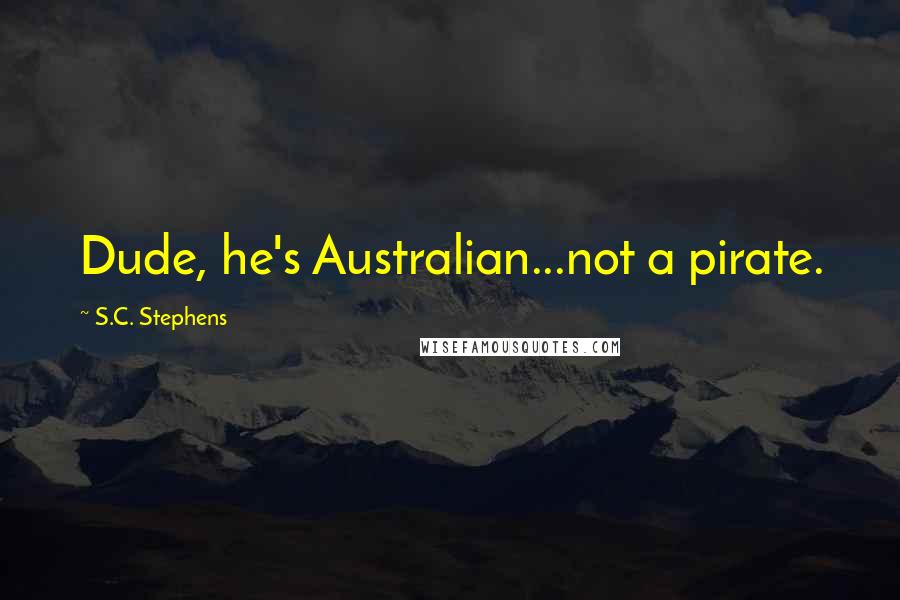 S.C. Stephens Quotes: Dude, he's Australian...not a pirate.