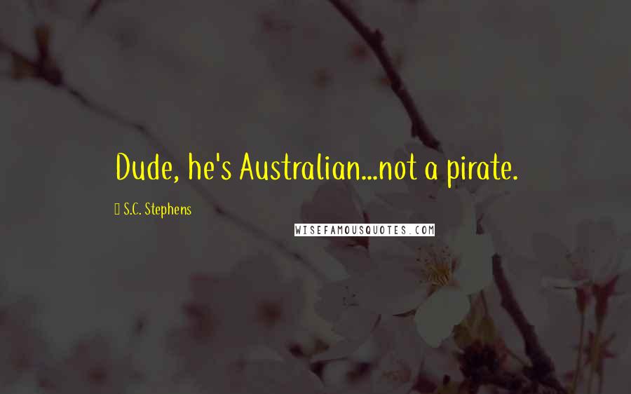 S.C. Stephens Quotes: Dude, he's Australian...not a pirate.