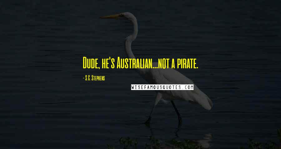 S.C. Stephens Quotes: Dude, he's Australian...not a pirate.