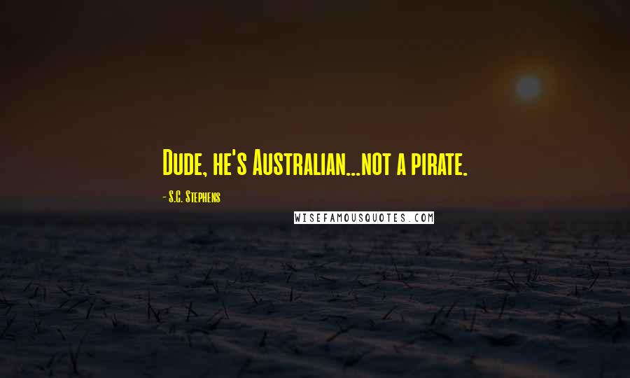 S.C. Stephens Quotes: Dude, he's Australian...not a pirate.