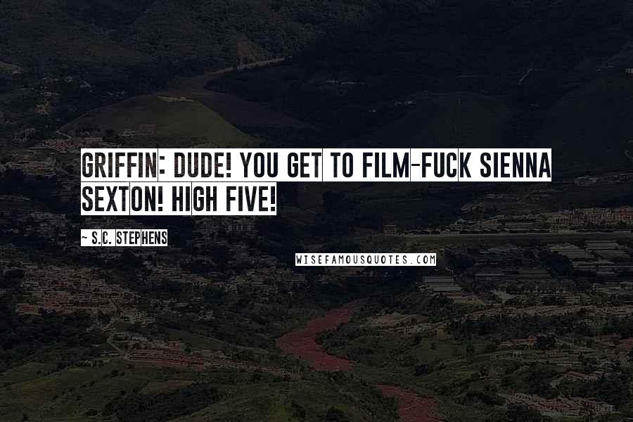 S.C. Stephens Quotes: Griffin: Dude! You get to film-fuck Sienna Sexton! High five!