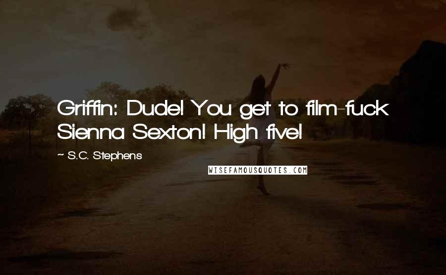 S.C. Stephens Quotes: Griffin: Dude! You get to film-fuck Sienna Sexton! High five!