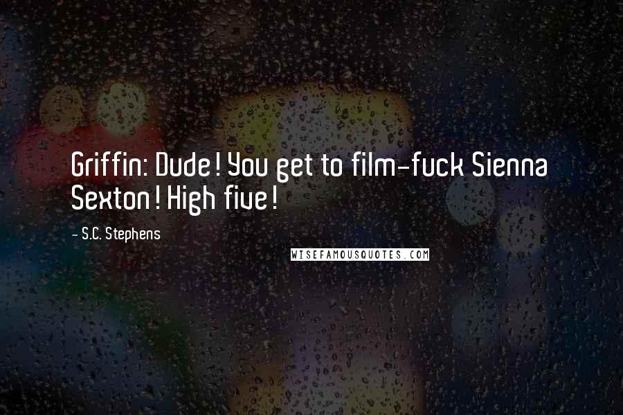 S.C. Stephens Quotes: Griffin: Dude! You get to film-fuck Sienna Sexton! High five!