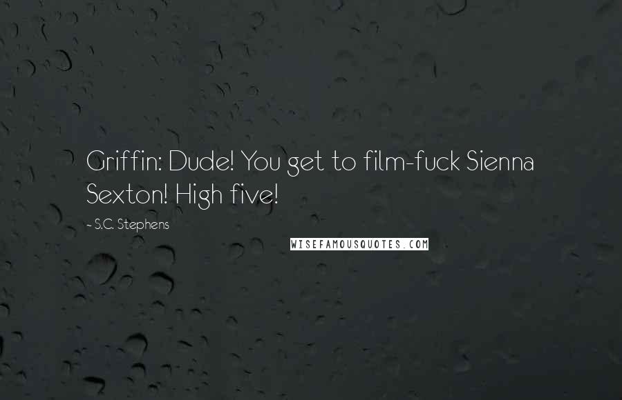 S.C. Stephens Quotes: Griffin: Dude! You get to film-fuck Sienna Sexton! High five!