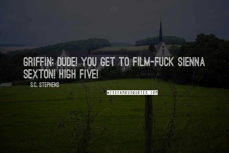 S.C. Stephens Quotes: Griffin: Dude! You get to film-fuck Sienna Sexton! High five!