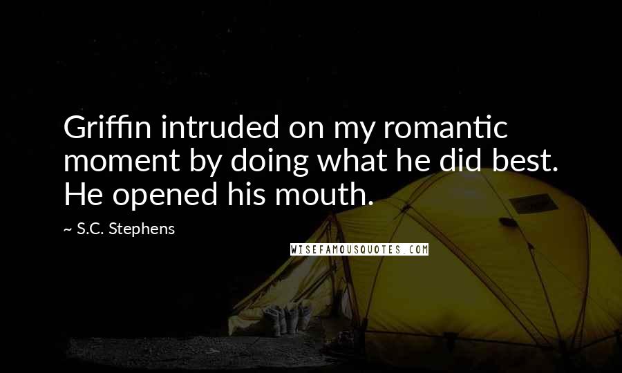 S.C. Stephens Quotes: Griffin intruded on my romantic moment by doing what he did best. He opened his mouth.