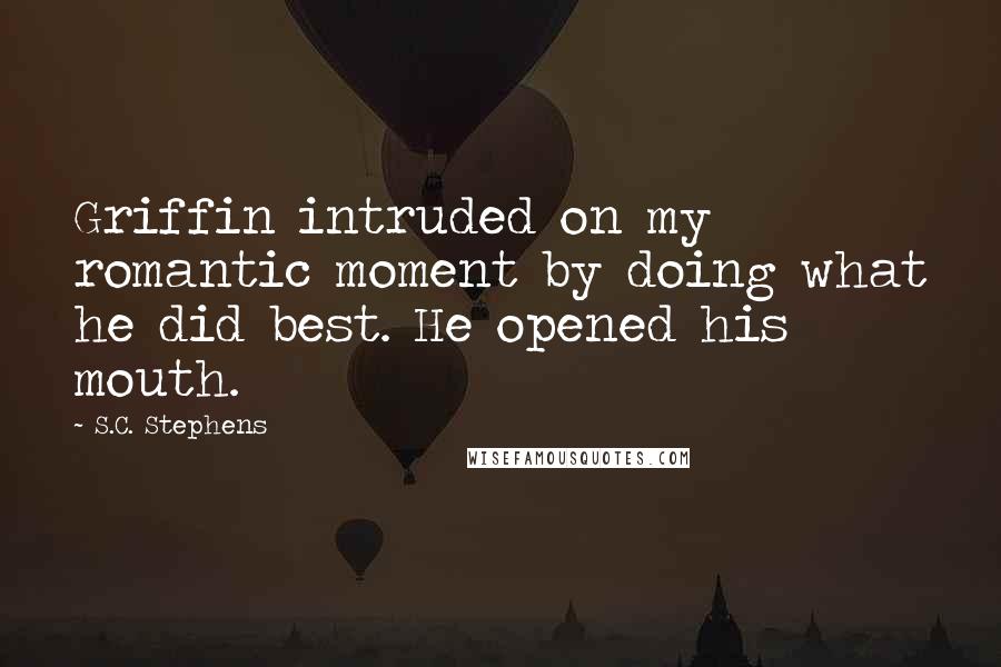 S.C. Stephens Quotes: Griffin intruded on my romantic moment by doing what he did best. He opened his mouth.