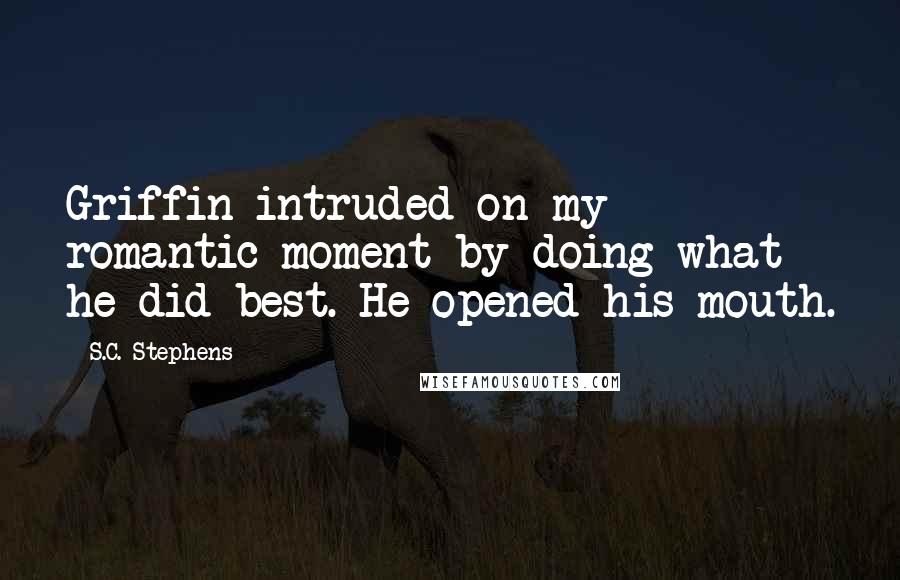 S.C. Stephens Quotes: Griffin intruded on my romantic moment by doing what he did best. He opened his mouth.