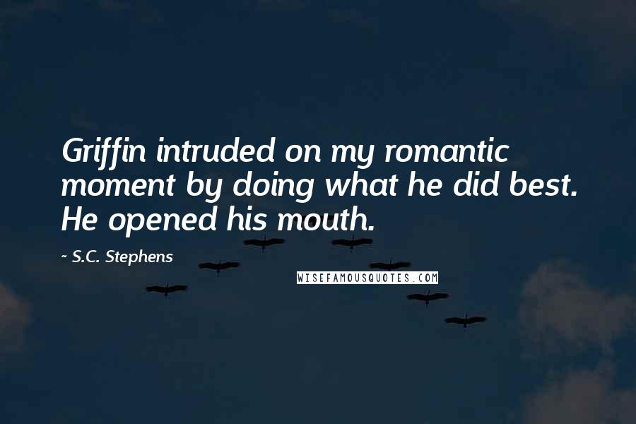 S.C. Stephens Quotes: Griffin intruded on my romantic moment by doing what he did best. He opened his mouth.