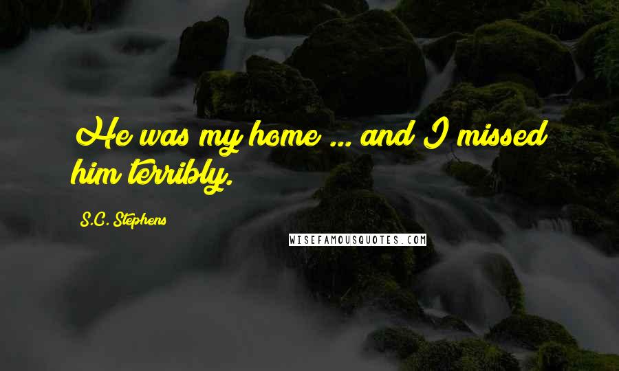 S.C. Stephens Quotes: He was my home ... and I missed him terribly.