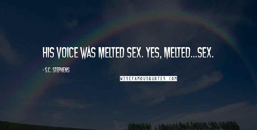 S.C. Stephens Quotes: His voice was melted sex. Yes, melted...sex.