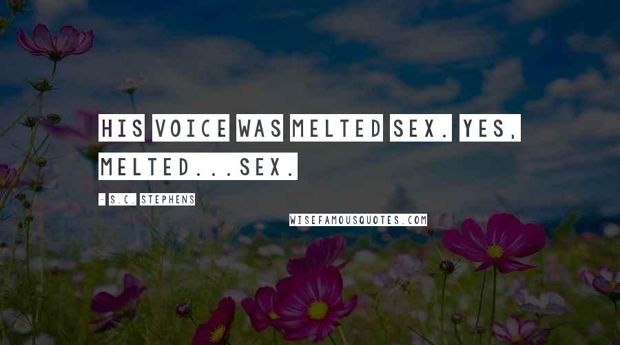S.C. Stephens Quotes: His voice was melted sex. Yes, melted...sex.
