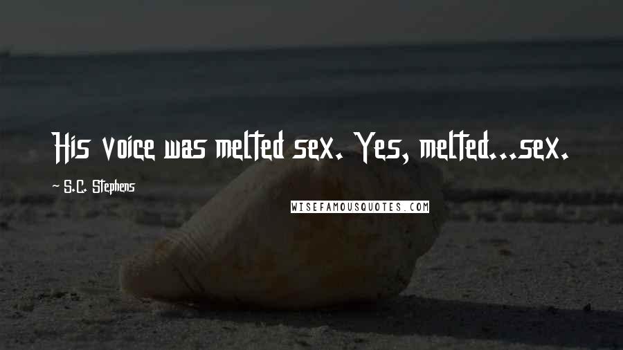 S.C. Stephens Quotes: His voice was melted sex. Yes, melted...sex.